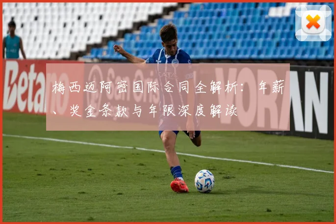 梅西迈阿密国际合同全解析：年薪、奖金条款与年限深度解读